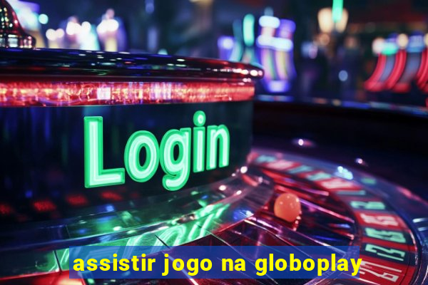 assistir jogo na globoplay